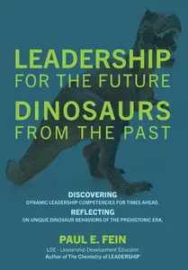 LEADERSHIP for the Future DINOSAURS from the Past: Discovering dynamic leadership competencies for times ahead.