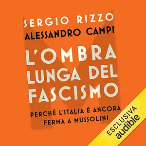 «L'ombra lunga del fascismo: Perché l'Italia è ancora ferma a Mussolini» by Sergio Rizzo