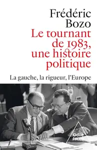Le Tournant de 1983, une histoire politique: La gauche, la rigueur, l'Europe - Frédéric Bozo