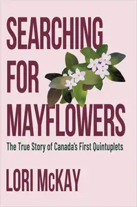 Searching for Mayflowers: The True Story of Canada's First Quintuplets