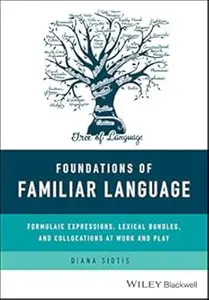 Foundations of Familiar Language: Formulaic Expressions, Lexical Bundles, and Collocations at Work and Play (Repost)