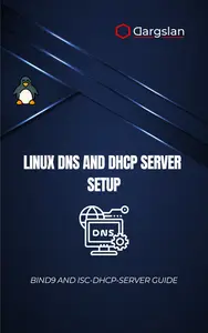 Linux DNS and DHCP Server Setup: BIND9 and isc-dhcp-server Guide:Build and Manage Network Services with BIND9 and isc-dhcp-se