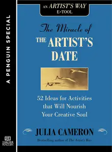 The Miracle of the Artist's Date: 52 Ideas for Activities that will Nourish Your Creative Soul