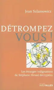 Jean Szlamowicz, "Détrompez-vous!: Les étranges indignations de Stéphane Hessel décryptées"