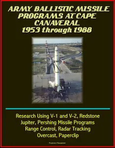 Army Ballistic Missile Programs at Cape Canaveral 1953 through 1988: Research Using V-1 and V-2, Redstone, Jupiter