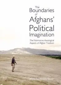 The Boundaries of Afghans’ Political Imagination : The Normative-Axiological Aspects of Afghan Tradition