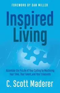 Inspired Living: Assembling the Puzzle of Your Calling by Mastering Your Time, Your Talent, and Your Treasures