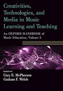 Creativities, Technologies, and Media in Music Learning and Teaching: An Oxford Handbook of Music Education, Volume 5