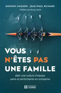 Dominic Gagnon, Jean-Paul Richard, "Vous n'êtes pas une famille: Bâtir une culture d'équipe saine et performante en entreprise"