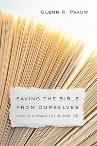 Saving the Bible from Ourselves: Learning to Read and Live the Bible Well