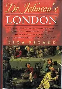 Dr. Johnson's London: Coffee-Houses and Climbing Boys, Medicine, Toothpaste and Gin, Poverty and Press-Gangs, Freakshows