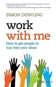 Work with Me: How to Get People to Buy into Your Ideas