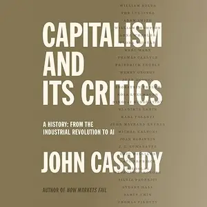 Capitalism and Its Critics: A History: From the Industrial Revolution to AI [Audiobook]