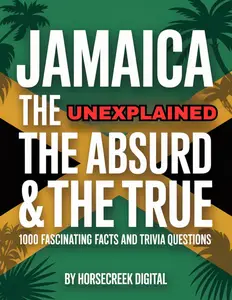 Jamaica: The Unexplained, The Absurd & The True – 1,000 Fascinating Facts and Trivia Questions