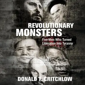 Revolutionary Monsters: Five Men Who Turned Liberation into Tyranny