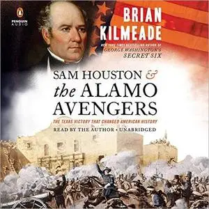 Sam Houston and the Alamo Avengers: The Texas Victory That Changed American History [Audiobook]