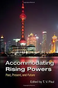 Accommodating Rising Powers: Past, Present, and Future