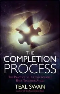 The Completion Process: The Practice of Putting Yourself Back Together Again