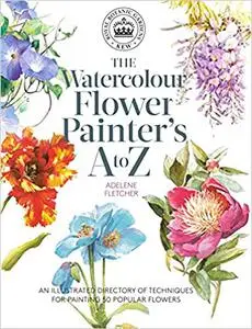 The Watercolour Flower Painter's a to Z: An Illustrated Directory of Techniques for Painting 50 Popular Flowers