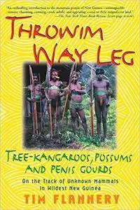Throwim Way Leg: Tree-Kangaroos, Possums, and Penis Gourds-On the Track of Unknown Mammals in Wildest New Guinea