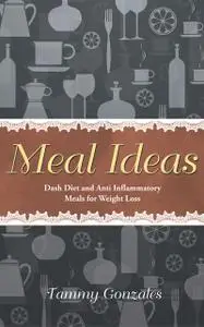 «Meal Ideas: DASH Diet and Anti Inflammatory Meals for Weight Loss» by Deborah Howard, Tammy Gonzales