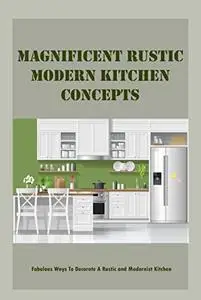Magnificent Rustic Modern Kitchen Concepts: Fabulous Ways To Decorate A Rustic and Modernist Kitchen