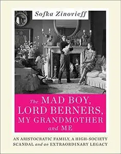 The mad boy, Lord Berners, my grandmother and me : an aristocratic family, a high-society scandal and an extraordinary legacy (