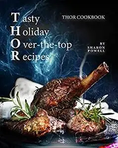 Tasty Holiday Over-the-top Recipes: THOR Cookbook