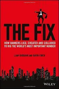 The Fix: How Bankers Lied, Cheated and Colluded to Rig the World's Most Important Number