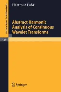 Hartmut Führ - Abstract Harmonic Analysis of Continuous Wavelet Transforms (Lecture Notes in Mathematics) [Repost]
