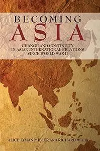 Becoming Asia: Change and Continuity in Asian International Relations Since World War II