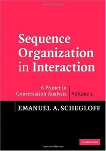 Sequence Organization in Interaction: Volume 1: A Primer in Conversation Analysis (repost)