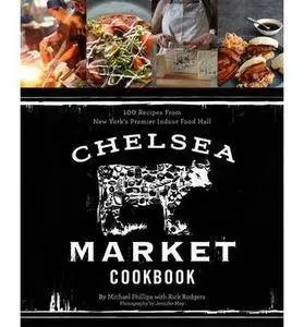 The Chelsea Market Cookbook: 100 Recipes from New York's Premier Indoor Food Hall