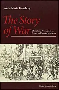 The Story of War: Church and Propaganda in France and Sweden 1610–1710