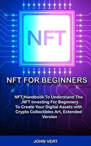 NFT FOR BEGINNERS: NFT Handbook To Understand The NFT Investing For Beginners