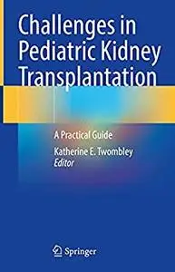 Challenges in Pediatric Kidney Transplantation: A Practical Guide