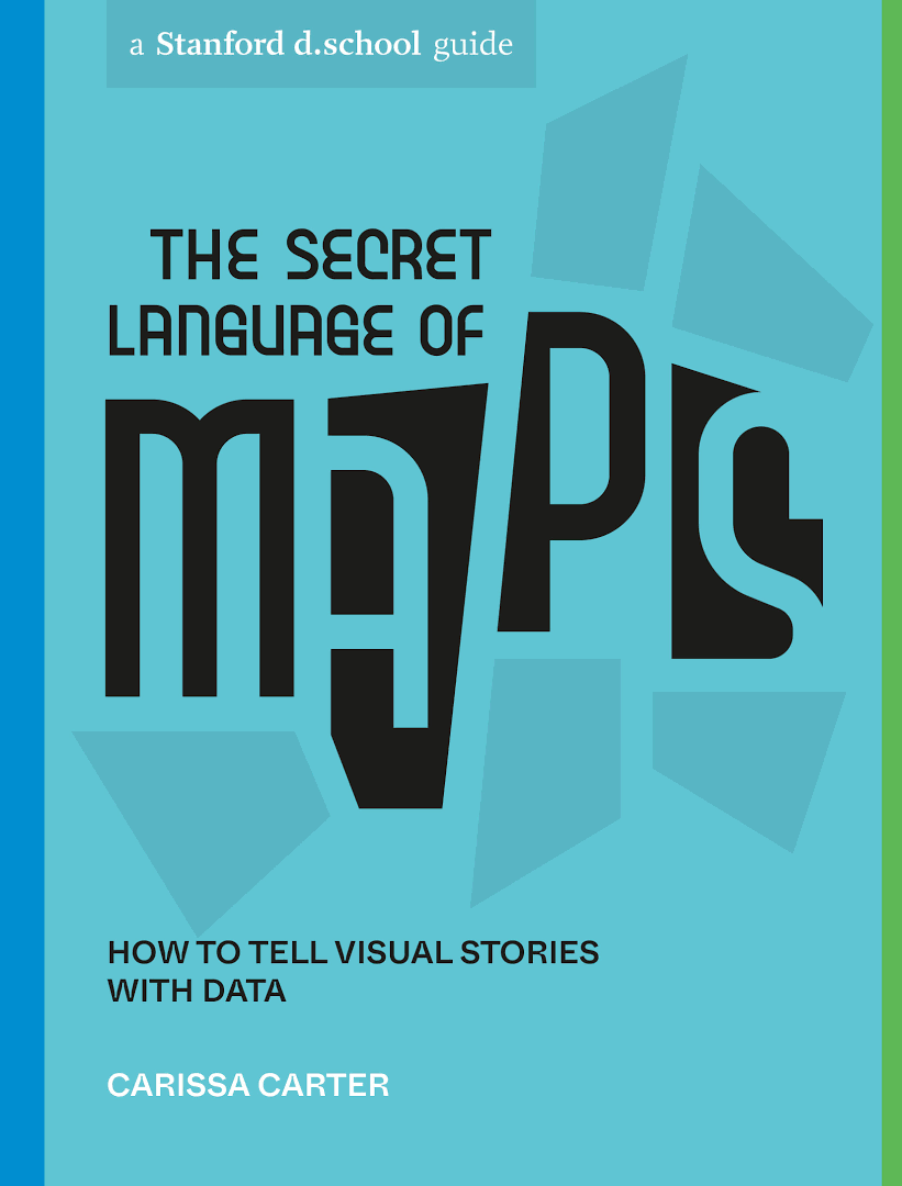 The Secret Language of Maps: How to Tell Visual Stories with Data (Stanford d.school Library 