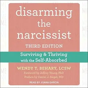 Disarming the Narcissist (Third Edition): Surviving and Thriving with the Self-Absorbed [Audiobook]