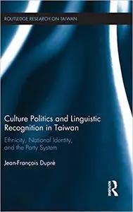 Culture Politics and Linguistic Recognition in Taiwan: Ethnicity, National Identity, and the Party System