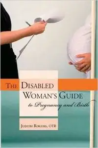 The Disabled Woman's Guide to Pregnancy and Birth: by JUDITH ROGERS [Repost]