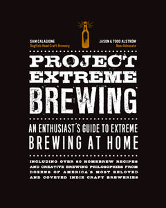 Project Extreme Brewing : An Enthusiast's Guide to Extreme Brewing at Home