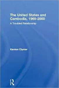The United States and Cambodia, 1969-2000: A Troubled Relationship