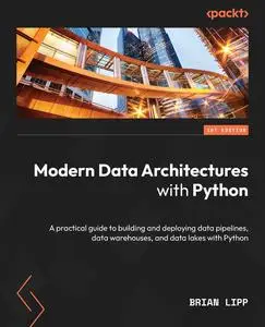 Modern Data Architectures with Python: A practical guide to building and deploying data pipelines, data warehouses & data lakes