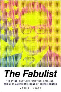 The Fabulist: The Lying, Hustling, Grifting, Stealing, and Very American Legend of George Santos