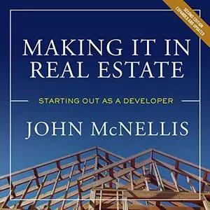 Making it in Real Estate: Starting Out as a Developer Updated and Expanded, Second Edition [Audiobook]