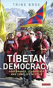 Tibetan Democracy: Governance, Leadership and Conflict in Exile