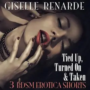 «Tied Up, Turned On and Taken» by Giselle Renarde