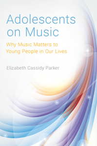 Adolescents on Music : Why Music Matters to Young People in Our Lives