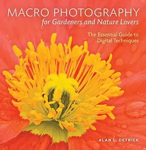 Macro Photography for Gardeners and Nature Lovers: The Essential Guide to Digital Techniques [Repost]