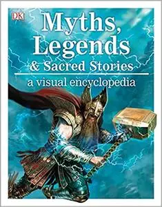 Myths, Legends, and Sacred Stories: A Visual Encyclopedia